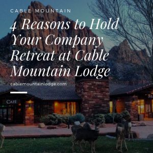 4 Reasons to Hold Your Company Retreat at Cable Mountain Lodge