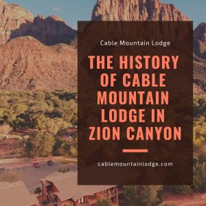 The History of Cable Mountain Lodge in Zion Canyon